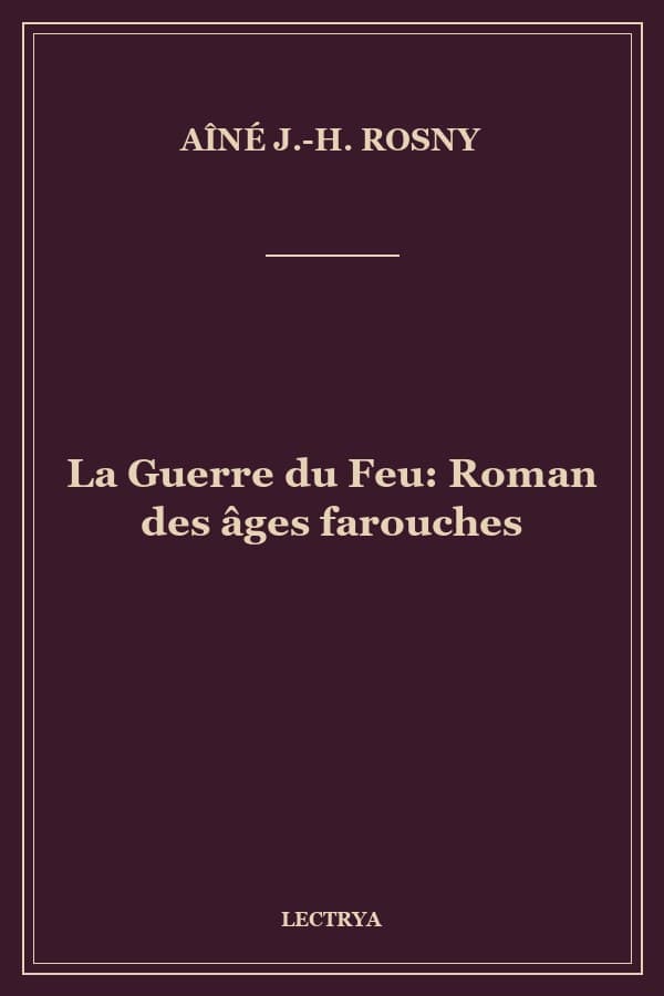 La Guerre du Feu: Roman des âges farouches