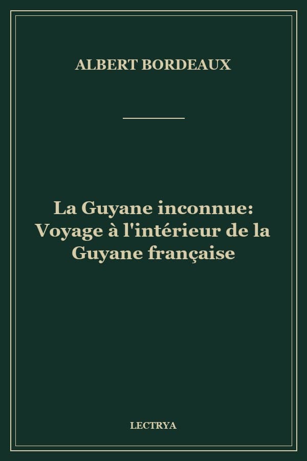 La Guyane inconnue: Voyage à l'intérieur de la Guyane française