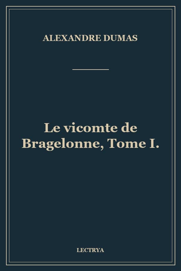 Le vicomte de Bragelonne, Tome I.