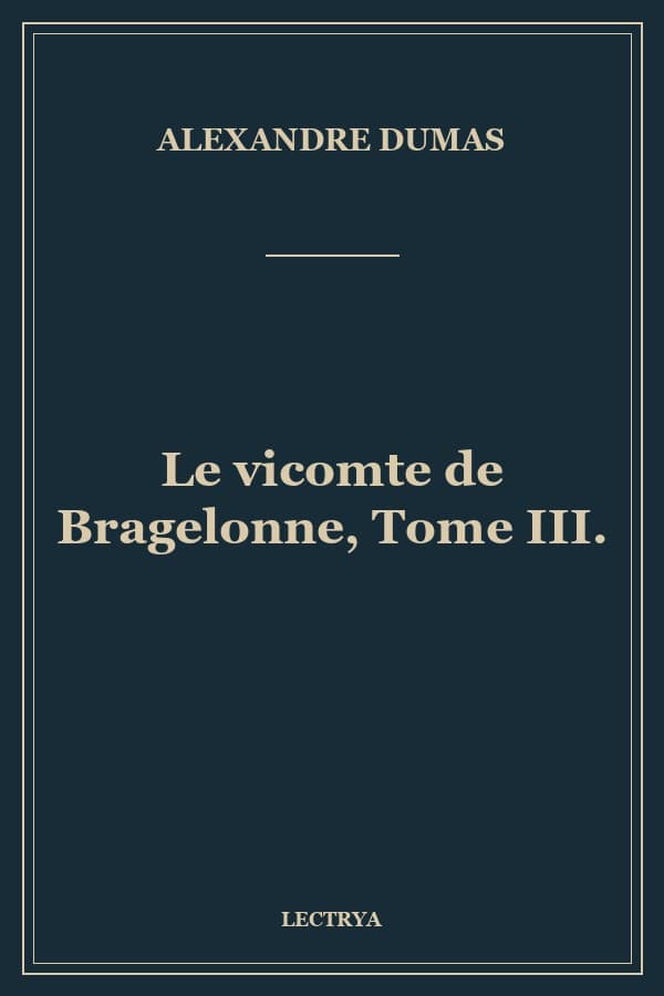 Le vicomte de Bragelonne, Tome III.