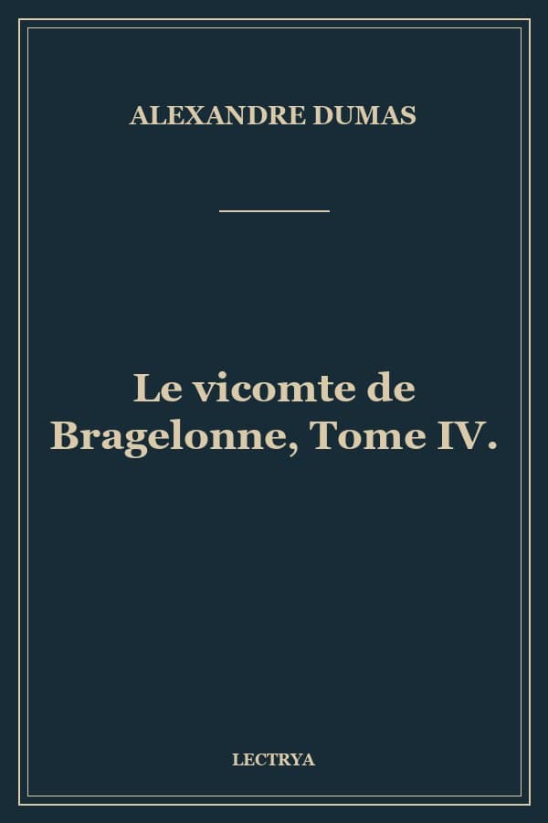 Le vicomte de Bragelonne, Tome IV.