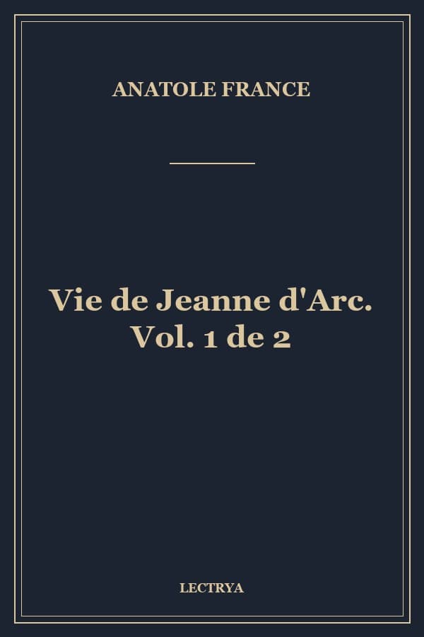 Vie de Jeanne d'Arc. Vol. 1 de 2