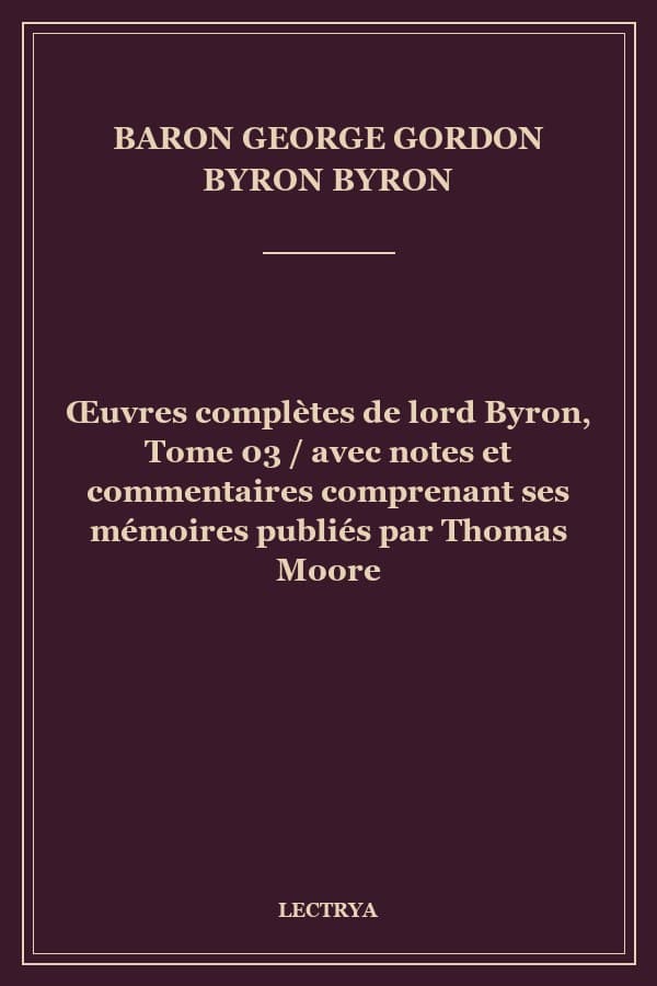 Œuvres complètes de lord Byron, Tome 03 / avec notes et commentaires comprenant ses mémoires publiés par Thomas Moore