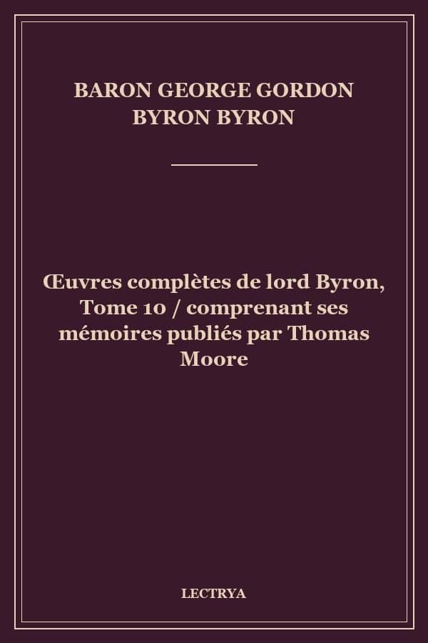 Œuvres complètes de lord Byron, Tome 10 / comprenant ses mémoires publiés par Thomas Moore