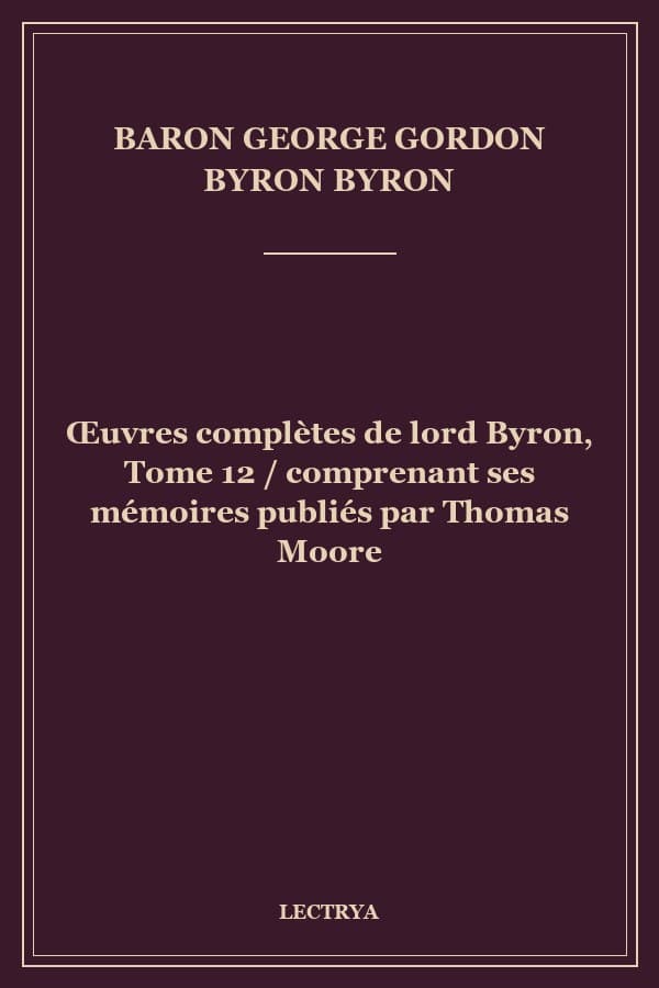 Œuvres complètes de lord Byron, Tome 12 / comprenant ses mémoires publiés par Thomas Moore