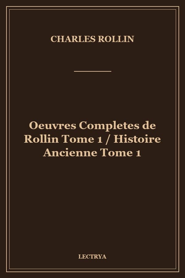 Oeuvres Completes de Rollin Tome 1 / Histoire Ancienne Tome 1