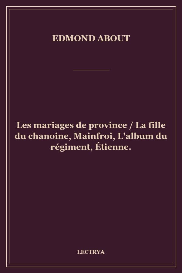Les mariages de province / La fille du chanoine, Mainfroi, L'album du régiment, Étienne.
