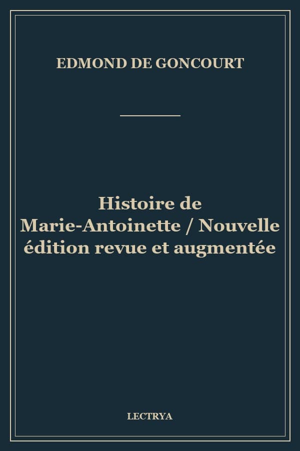 Histoire de Marie-Antoinette / Nouvelle édition revue et augmentée