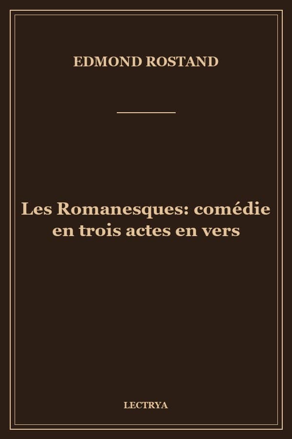 Les Romanesques: comédie en trois actes en vers