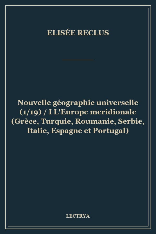 Nouvelle géographie universelle (1/19) / I L'Europe meridionale (Grèce, Turquie, Roumanie, Serbie, Italie, Espagne et Portugal)