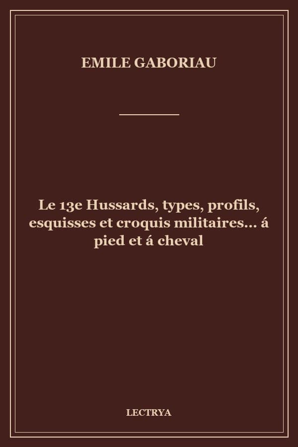 Le 13e Hussards, types, profils, esquisses et croquis militaires... á pied et á cheval