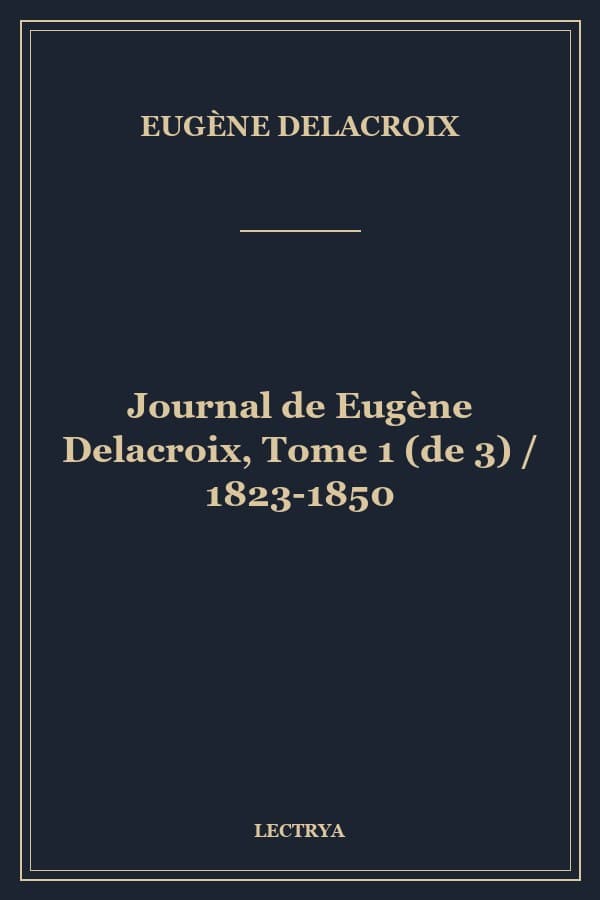 Journal de Eugène Delacroix, Tome 1 (de 3) / 1823-1850