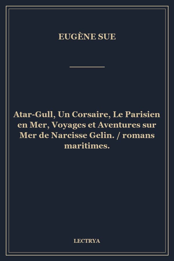 Atar-Gull, Un Corsaire, Le Parisien en Mer, Voyages et Aventures sur Mer de Narcisse Gelin. / romans maritimes.