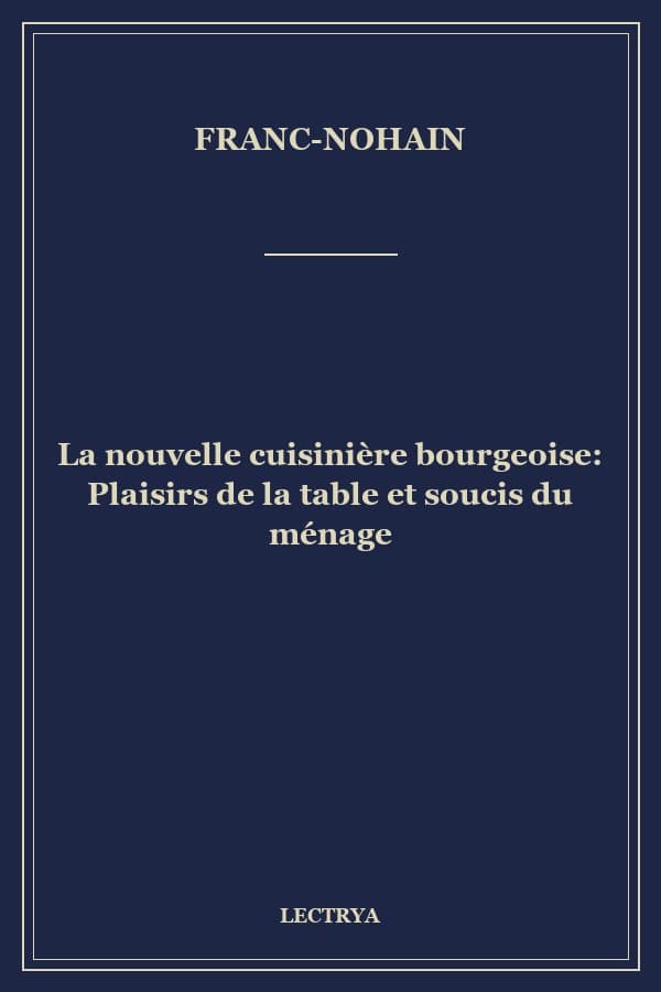 La nouvelle cuisinière bourgeoise: Plaisirs de la table et soucis du ménage