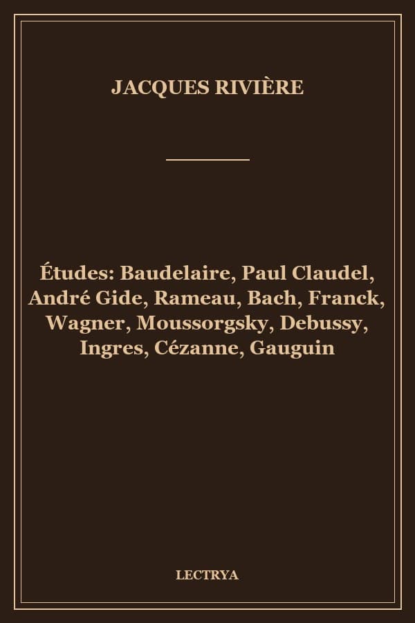Études: Baudelaire, Paul Claudel, André Gide, Rameau, Bach, Franck, Wagner, Moussorgsky, Debussy, Ingres, Cézanne, Gauguin