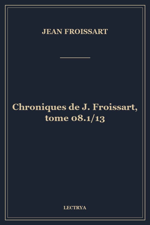 Chroniques de J. Froissart, tome 08.1/13