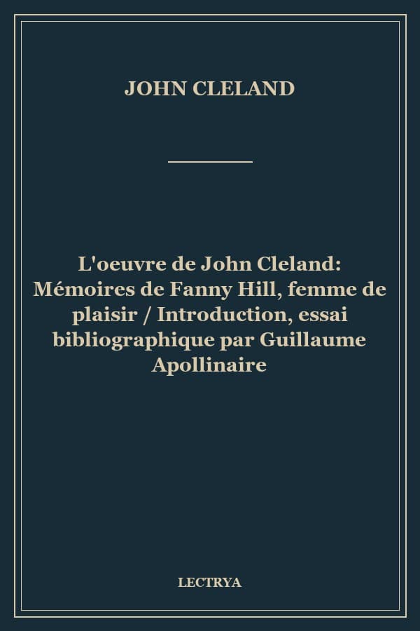 L'oeuvre de John Cleland: Mémoires de Fanny Hill, femme de plaisir / Introduction, essai bibliographique par Guillaume Apollinaire