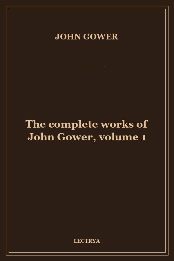 The complete works of John Gower, volume 1