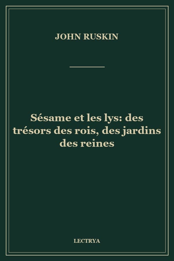 Sésame et les lys: des trésors des rois, des jardins des reines