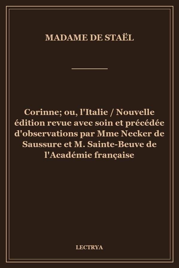 Corinne; ou, l'Italie / Nouvelle édition revue avec soin et précédée d'observations par Mme Necker de Saussure et M. Sainte-Beuve de l'Académie française
