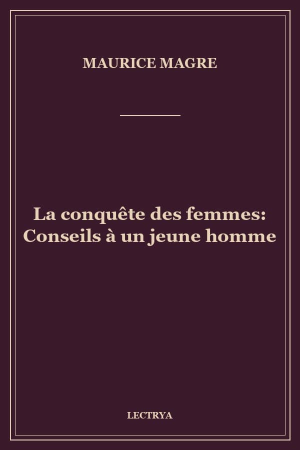 La conquête des femmes: Conseils à un jeune homme